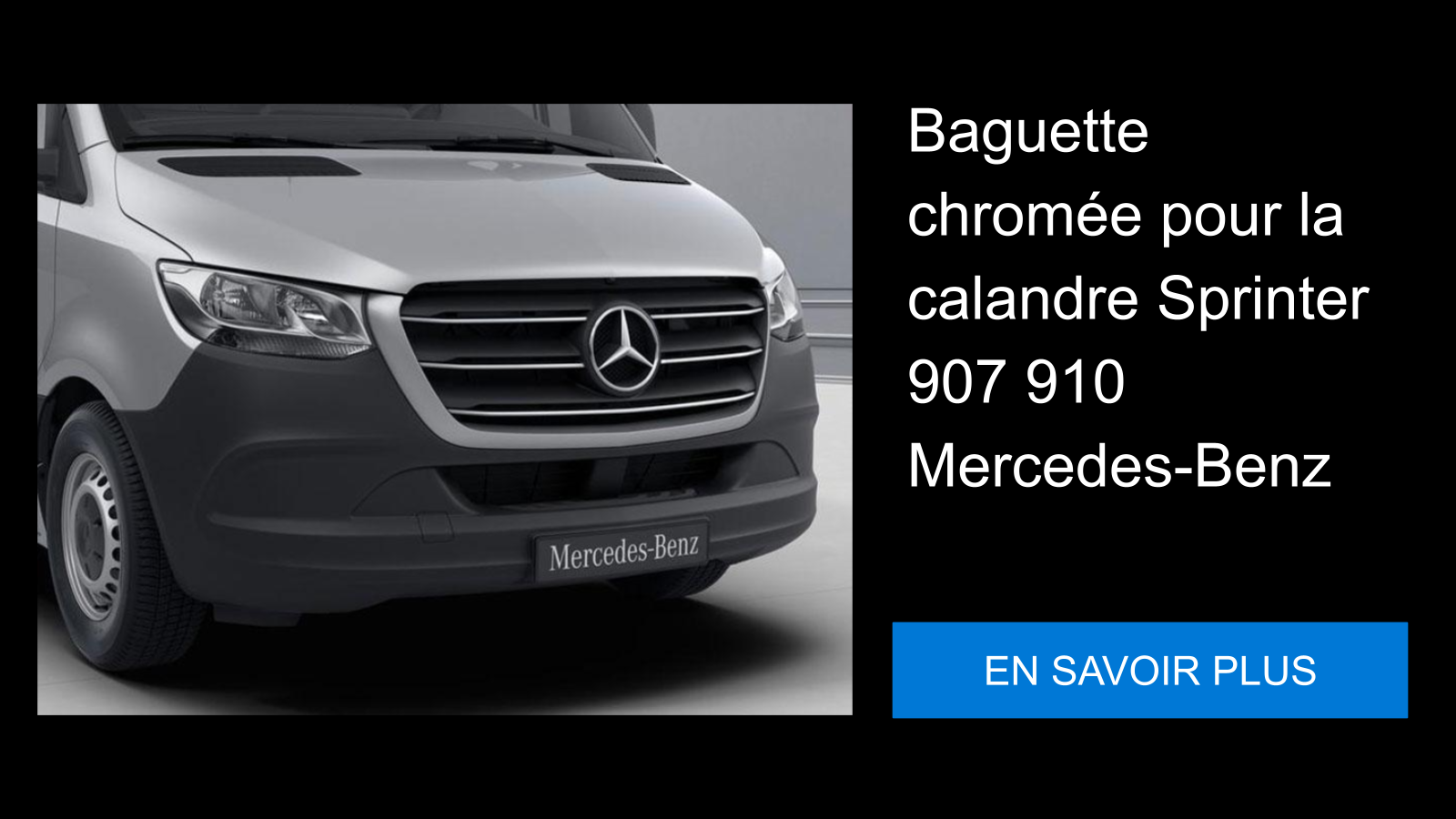 Baguette chromée pour la calandre Sprinter 907 910 Mercedes-Benz